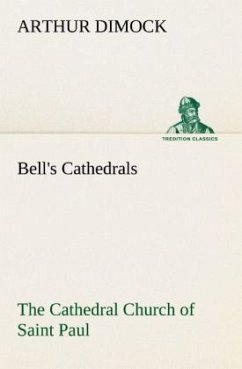 Bell's Cathedrals: The Cathedral Church of Saint Paul An Account of the Old and New Buildings with a Short Historical Sketch - Dimock, Arthur