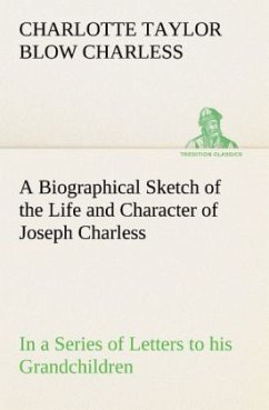 A Biographical Sketch of the Life and Character of Joseph Charless In a Series of Letters to his Grandchildren - Charless, Charlotte Taylor Blow