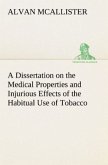 A Dissertation on the Medical Properties and Injurious Effects of the Habitual Use of Tobacco