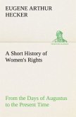 A Short History of Women's Rights From the Days of Augustus to the Present Time. with Special Reference to England and the United States. Second Edition Revised, With Additions.