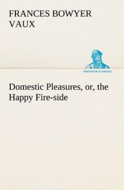 Cover Domestic Pleasures, or, the Happy Fire-side
