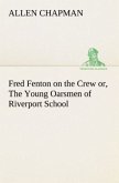 Fred Fenton on the Crew or, The Young Oarsmen of Riverport School