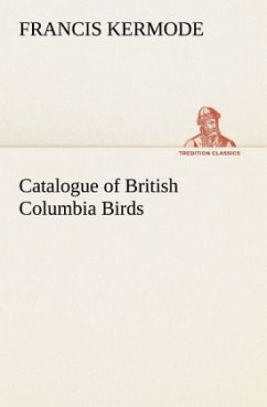 Catalogue of British Columbia Birds - Kermode, Francis