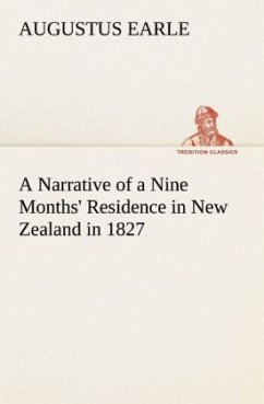 A Narrative of a Nine Months' Residence in New Zealand in 1827 - Earle, Augustus