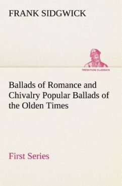 Ballads of Romance and Chivalry Popular Ballads of the Olden Times - First Series - Sidgwick, Frank