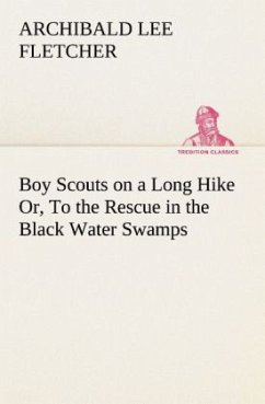 Boy Scouts on a Long Hike Or, To the Rescue in the Black Water Swamps - Fletcher, Archibald Lee