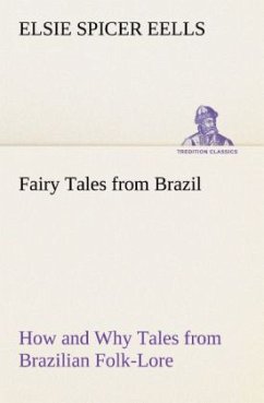 Fairy Tales from Brazil How and Why Tales from Brazilian Folk-Lore - Eells, Elsie Spicer