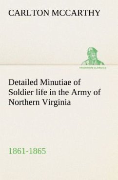Detailed Minutiae of Soldier life in the Army of Northern Virginia, 1861-1865 - McCarthy, Carlton