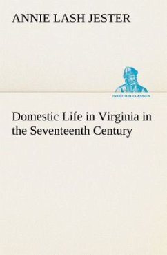 Domestic Life in Virginia in the Seventeenth Century - Jester, Annie Lash