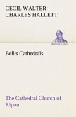 Bell's Cathedrals: The Cathedral Church of Ripon A Short History of the Church and a Description of Its Fabric