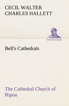 Bell's Cathedrals: The Cathedral Church of Ripon A Short History of the Church and a Description of Its Fabric - Hallett, Cecil Walter Charles