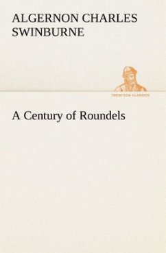 A Century of Roundels - Swinburne, Algernon C.