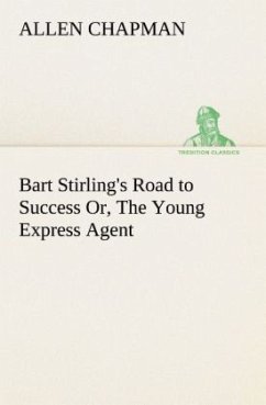 Bart Stirling's Road to Success Or, The Young Express Agent - Chapman, Allen