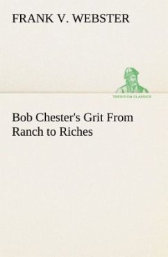 Bob Chester's Grit From Ranch to Riches - Webster, Frank V.
