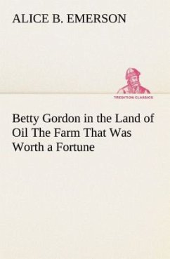 Betty Gordon in the Land of Oil The Farm That Was Worth a Fortune - Emerson, Alice B.