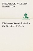 Division of Words Rules for the Division of Words at the Ends of Lines, with Remarks on Spelling, Syllabication and Pronunciation