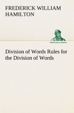 Division of Words Rules for the Division of Words at the Ends of Lines, with Remarks on Spelling, Syllabication and Pronunciation - Hamilton, Frederick W.