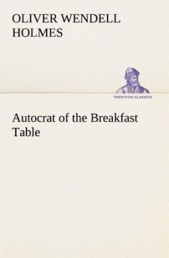 Autocrat of the Breakfast Table - Holmes, Oliver Wendell