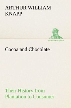 Cocoa and Chocolate Their History from Plantation to Consumer - Knapp, Arthur William