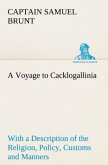 A Voyage to Cacklogallinia With a Description of the Religion, Policy, Customs and Manners of That Country