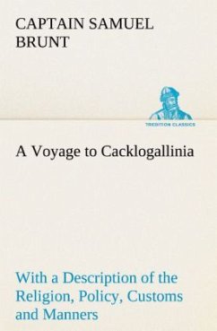 A Voyage to Cacklogallinia With a Description of the Religion, Policy, Customs and Manners of That Country - Brunt, Captain Samuel