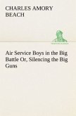 Air Service Boys in the Big Battle Or, Silencing the Big Guns