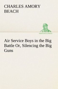 Air Service Boys in the Big Battle Or, Silencing the Big Guns - Beach, Charles Amory