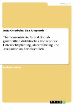 Themenzentrierte Interaktion als ganzheitlich didaktisches Konzept der Unterrichtsplanung, -durchführung und -evaluation an Berufsschulen - Jungkurth, Lisa;Otterbein, Jutta