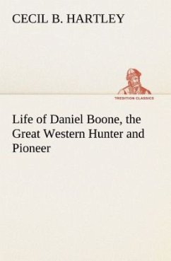 Life of Daniel Boone, the Great Western Hunter and Pioneer - Hartley, Cecil B.