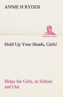 Hold Up Your Heads, Girls! : Helps for Girls, in School and Out - Ryder, Annie H