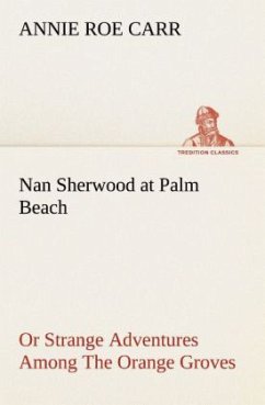 Nan Sherwood at Palm Beach Or Strange Adventures Among The Orange Groves - Carr, Annie Roe