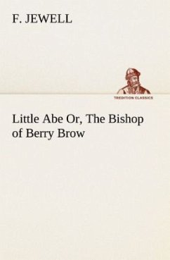 Little Abe Or, The Bishop of Berry Brow - Jewell, F.