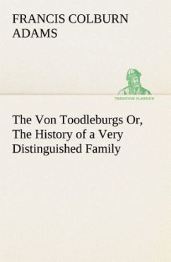 The Von Toodleburgs Or, The History of a Very Distinguished Family - Adams, Francis Colburn