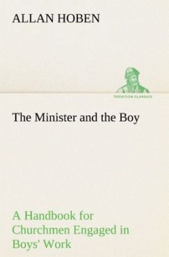 The Minister and the Boy A Handbook for Churchmen Engaged in Boys' Work - Hoben, Allan