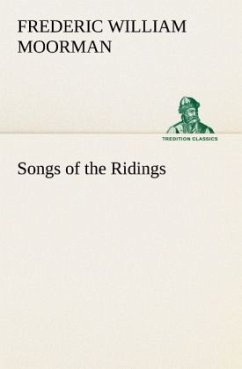 Songs of the Ridings - Moorman, Frederic William