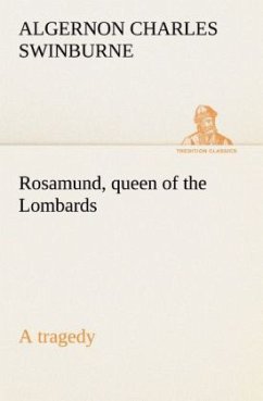 Rosamund, queen of the Lombards, a tragedy - Swinburne, Algernon C.