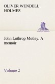 John Lothrop Motley. a memoir ¿ Volume 2