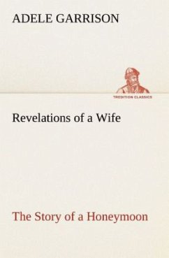 Revelations of a Wife The Story of a Honeymoon - Garrison, Adele