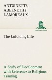 The Unfolding Life A Study of Development with Reference to Religious Training
