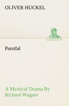 Parsifal A Mystical Drama By Richard Wagner Retold In The Spirit Of The Bayreuth Interpretation - Huckel, Oliver
