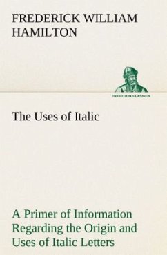 The Uses of Italic A Primer of Information Regarding the Origin and Uses of Italic Letters - Hamilton, Frederick W.