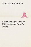 Ruth Fielding of the Red Mill Or, Jasper Parloe's Secret