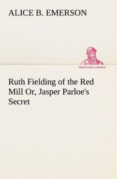 Ruth Fielding of the Red Mill Or, Jasper Parloe's Secret - Emerson, Alice B.