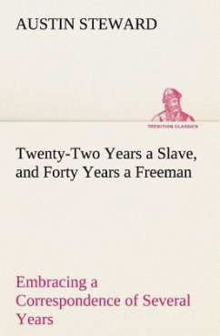 Twenty-Two Years a Slave, and Forty Years a Freeman Embracing a Correspondence of Several Years, While President of Wilberforce Colony, London, Canada West - Steward, Austin