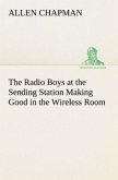 The Radio Boys at the Sending Station Making Good in the Wireless Room