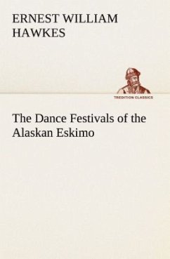 The Dance Festivals of the Alaskan Eskimo - Hawkes, Ernest William