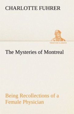 The Mysteries of Montreal Being Recollections of a Female Physician - Fuhrer, Charlotte