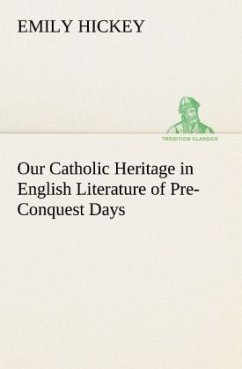 Our Catholic Heritage in English Literature of Pre-Conquest Days - Hickey, Emily