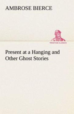 Present at a Hanging and Other Ghost Stories - Bierce, Ambrose