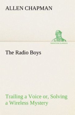The Radio Boys Trailing a Voice or, Solving a Wireless Mystery - Chapman, Allen